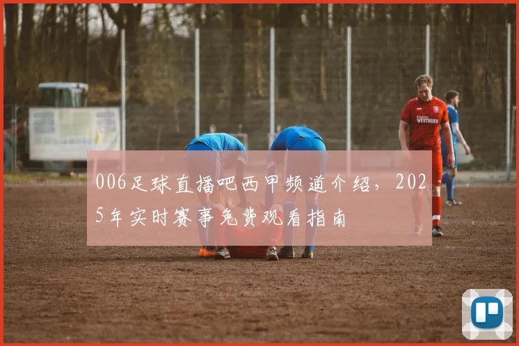 006足球直播吧西甲频道介绍，2025年实时赛事免费观看指南